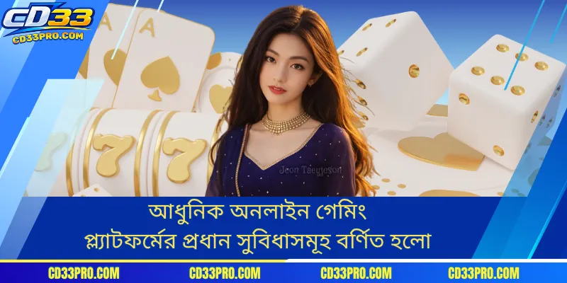 আধুনিক অনলাইন গেমিং প্ল্যাটফর্মের প্রধান সুবিধাসমূহ বর্ণিত হলো