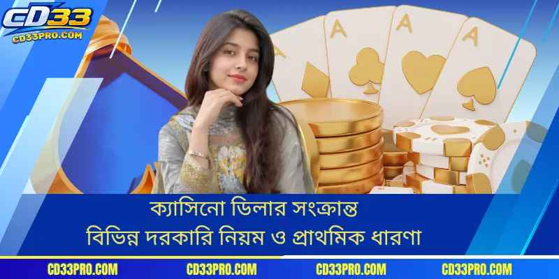 ক্যাসিনো ডিলার সংক্রান্ত বিভিন্ন দরকারি নিয়ম ও প্রাথমিক ধারণা