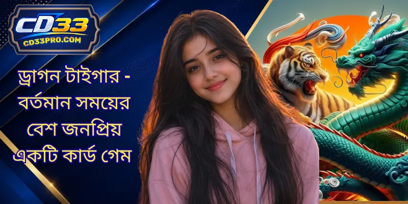ড্রাগন টাইগার - বর্তমান সময়ের বেশ জনপ্রিয় একটি কার্ড গেম