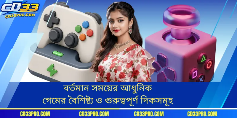বর্তমান সময়ের আধুনিক গেমের বৈশিষ্ট্য ও গুরুত্বপূর্ণ দিকসমূহ